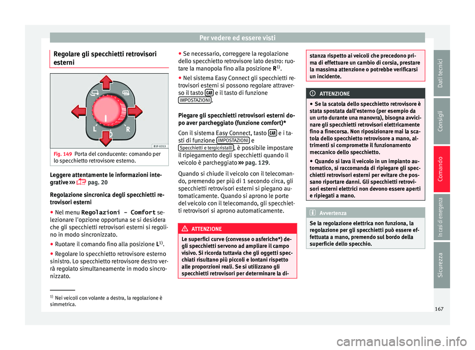 Seat Ateca 2018 Manuale del proprietario (in Italian) Per vedere ed essere visti
Regolare gli specchietti retrovisori
e s
t
erni Fig. 149
Porta del conducente: comando per
lo s pec
c
hietto retrovisore esterno. Leggere attentamente le informazioni inte- Seat Ateca 2018 Manuale del proprietario (in Italian) Per vedere ed essere visti
Regolare gli specchietti retrovisori
e s
t
erni Fig. 149
Porta del conducente: comando per
lo s pec
c
hietto retrovisore esterno. Leggere attentamente le informazioni inte-