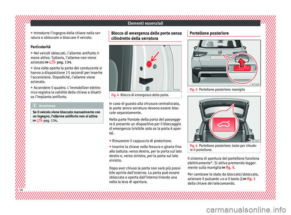 Seat Ateca 2018 Manuale del proprietario (in Italian) Elementi essenziali
● Intr odurr
e l'in
gegno della chiave nella ser-
ratura e sbloccare o bloccare il veicolo.
Particolarità
● Nei veicoli sbloccati, l'allarme antifurto ri-
mane attivo
Seat Ateca 2018 Manuale del proprietario (in Italian) Elementi essenziali
● Intr odurr
e l'in
gegno della chiave nella ser-
ratura e sbloccare o bloccare il veicolo.
Particolarità
● Nei veicoli sbloccati, l'allarme antifurto ri-
mane attivo