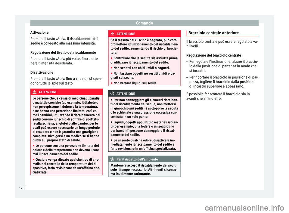 Seat Ateca 2018 Manuale del proprietario (in Italian) Comando
Attivazione
Pr emer
e i
l tasto o . Il riscaldamento del
sedile è collegato alla massima intensità.
Regolazione del livello del riscaldamento
Premere il tasto o più volte, f Seat Ateca 2018 Manuale del proprietario (in Italian) Comando
Attivazione
Pr emer
e i
l tasto o . Il riscaldamento del
sedile è collegato alla massima intensità.
Regolazione del livello del riscaldamento
Premere il tasto o più volte, f