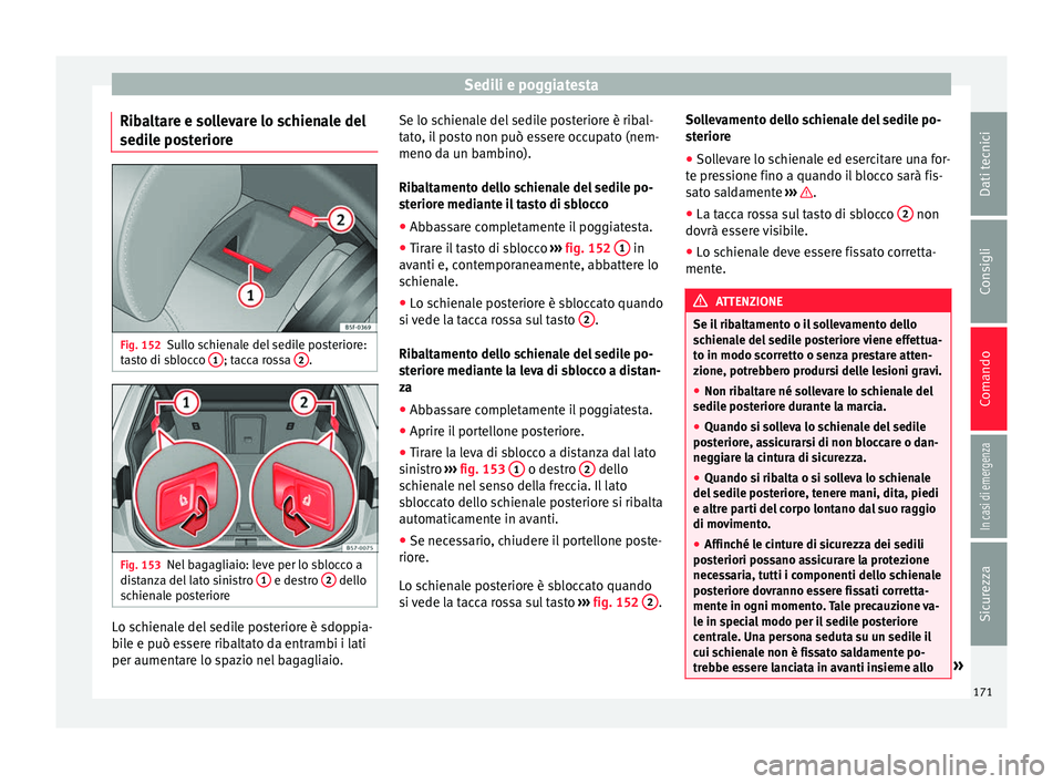 Seat Ateca 2018 Manuale del proprietario (in Italian) Sedili e poggiatesta
Ribaltare e sollevare lo schienale del
sedi l
e po
steriore Fig. 152
Sullo schienale del sedile posteriore:
t a
s
to di sblocco 1 ; tacca rossa
2 .
Fig. 153
Nel bagagliaio: lev Seat Ateca 2018 Manuale del proprietario (in Italian) Sedili e poggiatesta
Ribaltare e sollevare lo schienale del
sedi l
e po
steriore Fig. 152
Sullo schienale del sedile posteriore:
t a
s
to di sblocco 1 ; tacca rossa
2 .
Fig. 153
Nel bagagliaio: lev