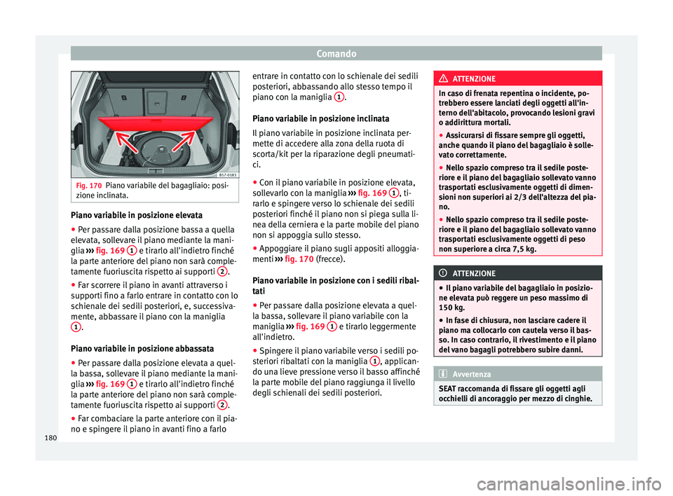 Seat Ateca 2018 Manuale del proprietario (in Italian) Comando
Fig. 170
Piano variabile del bagagliaio: posi-
zione inc lin
ata. Piano variabile in posizione elevata
● Per passare dalla posizione bassa a quella
el ev
at
a, sollevare il piano mediante l Seat Ateca 2018 Manuale del proprietario (in Italian) Comando
Fig. 170
Piano variabile del bagagliaio: posi-
zione inc lin
ata. Piano variabile in posizione elevata
● Per passare dalla posizione bassa a quella
el ev
at
a, sollevare il piano mediante l