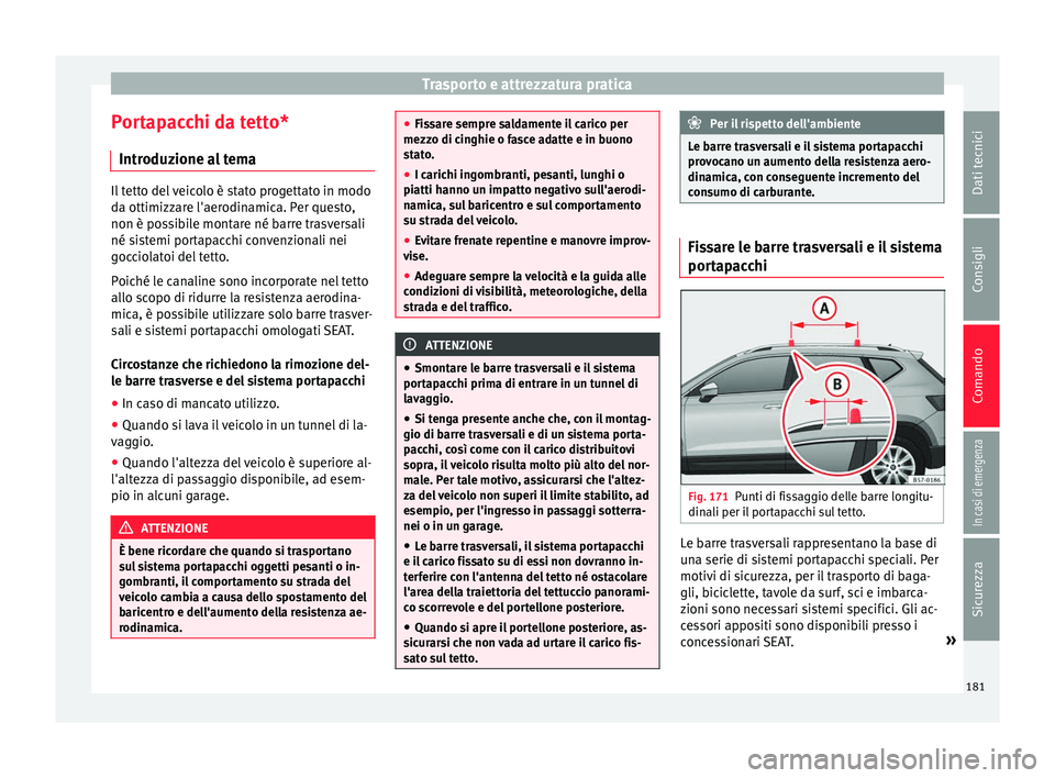 Seat Ateca 2018 Manuale del proprietario (in Italian) Trasporto e attrezzatura pratica
Portapacchi da tetto* Intr oduz
ione a
l temaIl tetto del veicolo è stato progettato in modo
da ottimizz
ar
e l'aerodinamica. Per questo,
non è possibile montar Seat Ateca 2018 Manuale del proprietario (in Italian) Trasporto e attrezzatura pratica
Portapacchi da tetto* Intr oduz
ione a
l temaIl tetto del veicolo è stato progettato in modo
da ottimizz
ar
e l'aerodinamica. Per questo,
non è possibile montar