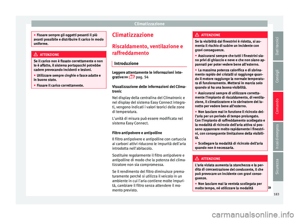 Seat Ateca 2018 Manuale del proprietario (in Italian) Climatizzazione
●
Fis s
are sempre gli oggetti pesanti il più
avanti possibile e distribuire il carico in modo
uniforme. ATTENZIONE
Se il carico non è fissato correttamente o non
lo è aff atto
, Seat Ateca 2018 Manuale del proprietario (in Italian) Climatizzazione
●
Fis s
are sempre gli oggetti pesanti il più
avanti possibile e distribuire il carico in modo
uniforme. ATTENZIONE
Se il carico non è fissato correttamente o non
lo è aff atto
,