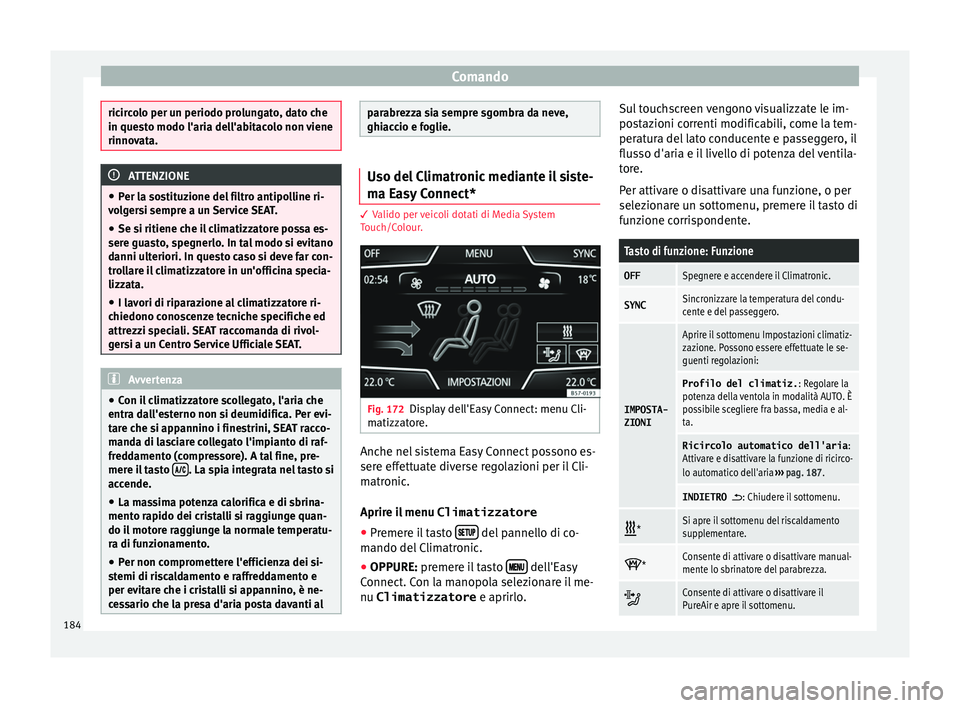 Seat Ateca 2018 Manuale del proprietario (in Italian) Comando
ricircolo per un periodo prolungato, dato che
in ques
t
o modo l'aria dell'abitacolo non viene
rinnovata. ATTENZIONE
● Per l a so
stituzione del filtro antipolline ri-
volgersi semp Seat Ateca 2018 Manuale del proprietario (in Italian) Comando
ricircolo per un periodo prolungato, dato che
in ques
t
o modo l'aria dell'abitacolo non viene
rinnovata. ATTENZIONE
● Per l a so
stituzione del filtro antipolline ri-
volgersi semp