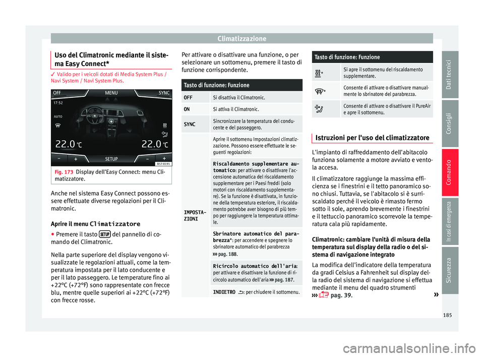 Seat Ateca 2018 Manuale del proprietario (in Italian) Climatizzazione
Uso del Climatronic mediante il siste-
m a E
a
sy Connect* 3 Valido per i veicoli dotati di Media System Plus /
Nav i
System / Navi System Plus. Fig. 173
Display dell'Easy Connec Seat Ateca 2018 Manuale del proprietario (in Italian) Climatizzazione
Uso del Climatronic mediante il siste-
m a E
a
sy Connect* 3 Valido per i veicoli dotati di Media System Plus /
Nav i
System / Navi System Plus. Fig. 173
Display dell'Easy Connec