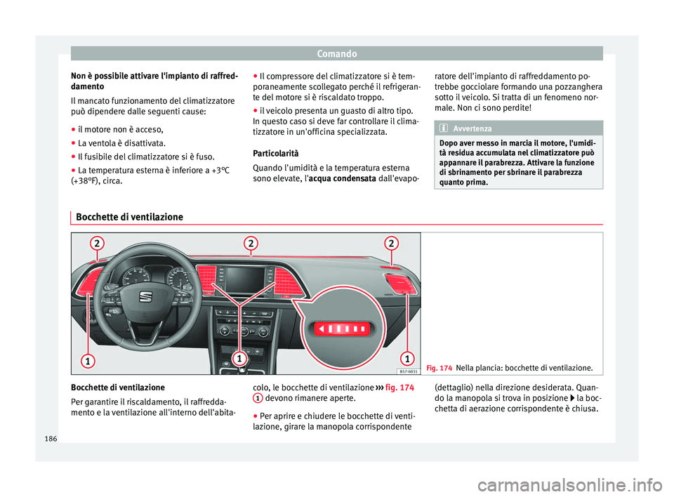 Seat Ateca 2018 Manuale del proprietario (in Italian) Comando
Non è possibile attivare l'impianto di raffred-
d ament
o
Il
mancato funzionamento del climatizzatore
può dipendere dalle seguenti cause:
● il motore non è acceso,
● La ventola è Seat Ateca 2018 Manuale del proprietario (in Italian) Comando
Non è possibile attivare l'impianto di raffred-
d ament
o
Il
mancato funzionamento del climatizzatore
può dipendere dalle seguenti cause:
● il motore non è acceso,
● La ventola è