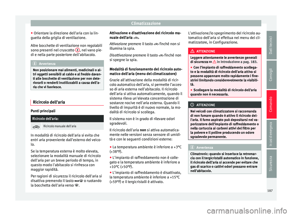 Seat Ateca 2018 Manuale del proprietario (in Italian) Climatizzazione
● Orient
ar
e la direzione dell'aria con la lin-
guetta della griglia di ventilazione.
Altre bocchette di ventilazione non regolabili
sono presenti nel cruscotto 2 , nel vano pi Seat Ateca 2018 Manuale del proprietario (in Italian) Climatizzazione
● Orient
ar
e la direzione dell'aria con la lin-
guetta della griglia di ventilazione.
Altre bocchette di ventilazione non regolabili
sono presenti nel cruscotto 2 , nel vano pi