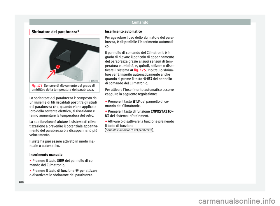 Seat Ateca 2018 Manuale del proprietario (in Italian) Comando
Sbrinatore del parabrezza* Fig. 175
Sensore di rilevamento del grado di
umidità e del l
a t
emperatura del parabrezza. Lo sbrinatore del parabrezza è composto da
u
n in
s
ieme di fili risca Seat Ateca 2018 Manuale del proprietario (in Italian) Comando
Sbrinatore del parabrezza* Fig. 175
Sensore di rilevamento del grado di
umidità e del l
a t
emperatura del parabrezza. Lo sbrinatore del parabrezza è composto da
u
n in
s
ieme di fili risca