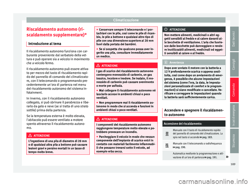 Seat Ateca 2018 Manuale del proprietario (in Italian) Climatizzazione
Riscaldamento autonomo (ri-
s c
a
ldamento supplementare)*
Introduzione al tema Il riscaldamento autonomo funziona con car-
bur
ant
e proveniente dal serbatoio della vet-
tura e può Seat Ateca 2018 Manuale del proprietario (in Italian) Climatizzazione
Riscaldamento autonomo (ri-
s c
a
ldamento supplementare)*
Introduzione al tema Il riscaldamento autonomo funziona con car-
bur
ant
e proveniente dal serbatoio della vet-
tura e può