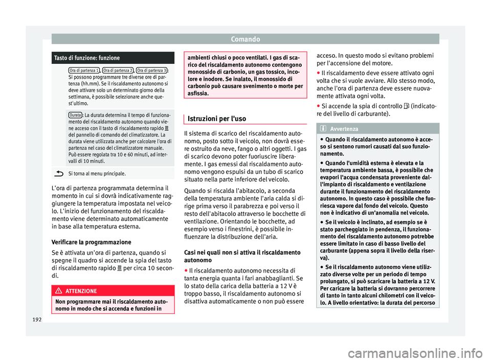 Seat Ateca 2018 Manuale del proprietario (in Italian) ComandoTasto di funzione: funzione
Ora di partenza 1,
Ora di partenza 2, Ora di partenza 3:
Si possono programmare tre diverse ore di par-
tenza (hh.mm). Se il riscaldamento autonomo si
deve attivar Seat Ateca 2018 Manuale del proprietario (in Italian) ComandoTasto di funzione: funzione
Ora di partenza 1,
Ora di partenza 2, Ora di partenza 3:
Si possono programmare tre diverse ore di par-
tenza (hh.mm). Se il riscaldamento autonomo si
deve attivar