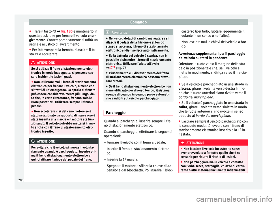 Seat Ateca 2018 Manuale del proprietario (in Italian) Comando
● Tir ar
e i
l tasto ››› fig. 180 e mantenerlo in
questa posizione per frenare il veicolo ener-
gicamente. Contemporaneamente si udirà un
segnale acustico di avvertimento.
● P Seat Ateca 2018 Manuale del proprietario (in Italian) Comando
● Tir ar
e i
l tasto ››› fig. 180 e mantenerlo in
questa posizione per frenare il veicolo ener-
gicamente. Contemporaneamente si udirà un
segnale acustico di avvertimento.
● P
