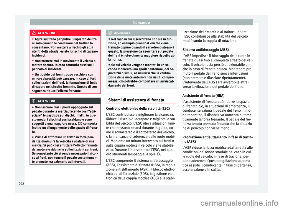 Seat Ateca 2018 Manuale del proprietario (in Italian) Comando
ATTENZIONE
● Agire s u
l freno per pulire l'impianto dei fre-
ni solo quando le condizioni del traffico lo
consentano. Non mettere a rischio gli altri
utenti della strada: esiste il risc Seat Ateca 2018 Manuale del proprietario (in Italian) Comando
ATTENZIONE
● Agire s u
l freno per pulire l'impianto dei fre-
ni solo quando le condizioni del traffico lo
consentano. Non mettere a rischio gli altri
utenti della strada: esiste il risc
