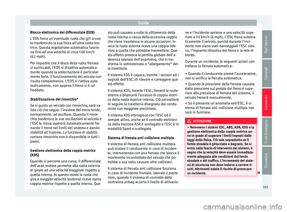 Seat Ateca 2018 Manuale del proprietario (in Italian) Guida
Blocco elettronico del differenziale (EDS)
L'ED S
fr
ena un'eventuale ruota che giri a vuo-
to trasferendo la sua forza all'altra ruota mo-
trice. Questa regolazione automatica funz Seat Ateca 2018 Manuale del proprietario (in Italian) Guida
Blocco elettronico del differenziale (EDS)
L'ED S
fr
ena un'eventuale ruota che giri a vuo-
to trasferendo la sua forza all'altra ruota mo-
trice. Questa regolazione automatica funz