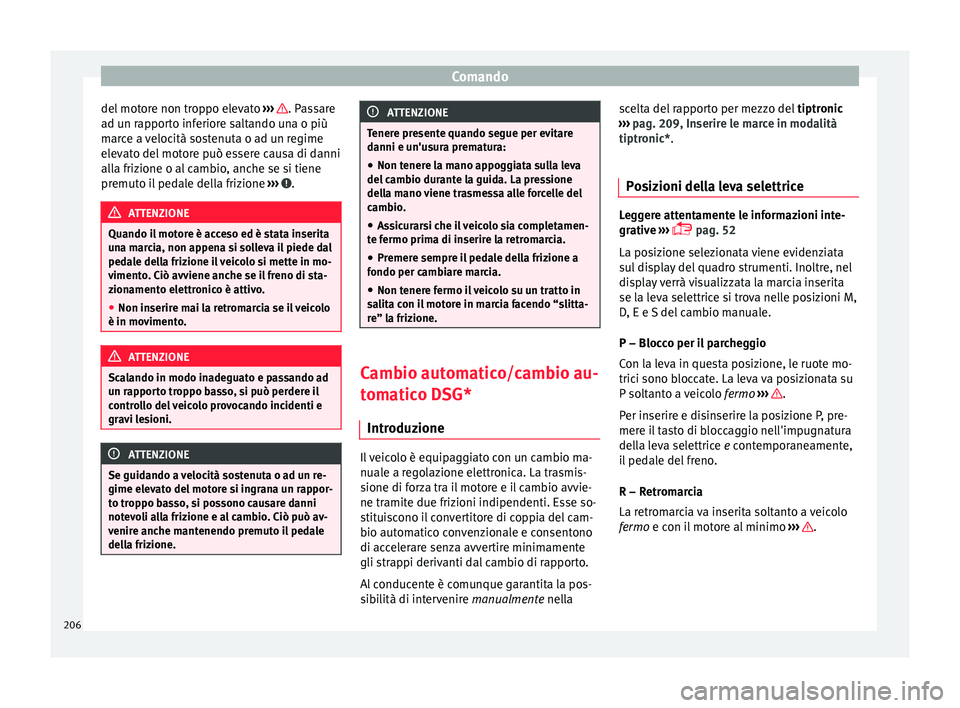Seat Ateca 2018 Manuale del proprietario (in Italian) Comando
del motore non troppo elevato ››
› . Passare
a d u
n r
apporto inferiore saltando una o più
marce a velocità sostenuta o ad un regime
elevato del motore può essere causa di danni
a Seat Ateca 2018 Manuale del proprietario (in Italian) Comando
del motore non troppo elevato ››
› . Passare
a d u
n r
apporto inferiore saltando una o più
marce a velocità sostenuta o ad un regime
elevato del motore può essere causa di danni
a