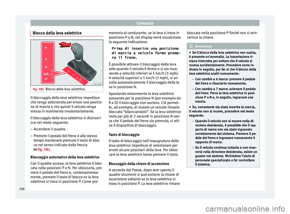 Seat Ateca 2018 Manuale del proprietario (in Italian) Comando
Blocco della leva selettrice Fig. 181
Blocco della leva selettrice. Il bloccaggio della leva selettrice impedisce
c
he
v
enga selezionata per errore una posizio-
ne di marcia e che quindi il Seat Ateca 2018 Manuale del proprietario (in Italian) Comando
Blocco della leva selettrice Fig. 181
Blocco della leva selettrice. Il bloccaggio della leva selettrice impedisce
c
he
v
enga selezionata per errore una posizio-
ne di marcia e che quindi il