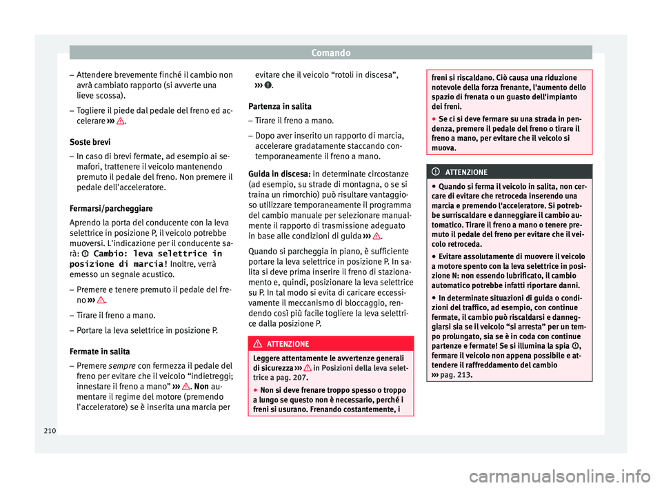 Seat Ateca 2018 Manuale del proprietario (in Italian) Comando
– Att ender
e br
evemente finché il cambio non
avrà cambiato rapporto (si avverte una
lieve scossa).
– Togliere il piede dal pedale del freno ed ac-
celer
are ››› .
So s
t
e brev Seat Ateca 2018 Manuale del proprietario (in Italian) Comando
– Att ender
e br
evemente finché il cambio non
avrà cambiato rapporto (si avverte una
lieve scossa).
– Togliere il piede dal pedale del freno ed ac-
celer
are ››› .
So s
t
e brev