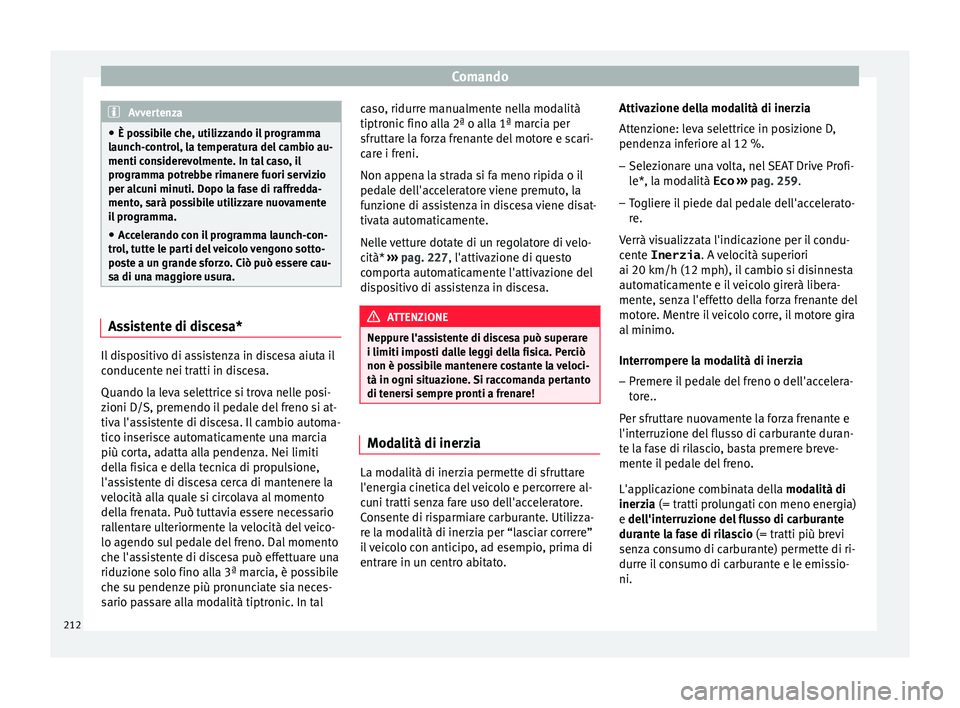 Seat Ateca 2018 Manuale del proprietario (in Italian) Comando
Avvertenza
● È pos s
ibile che, utilizzando il programma
launch-control, la temperatura del cambio au-
menti considerevolmente. In tal caso, il
programma potrebbe rimanere fuori servizio
pe Seat Ateca 2018 Manuale del proprietario (in Italian) Comando
Avvertenza
● È pos s
ibile che, utilizzando il programma
launch-control, la temperatura del cambio au-
menti considerevolmente. In tal caso, il
programma potrebbe rimanere fuori servizio
pe