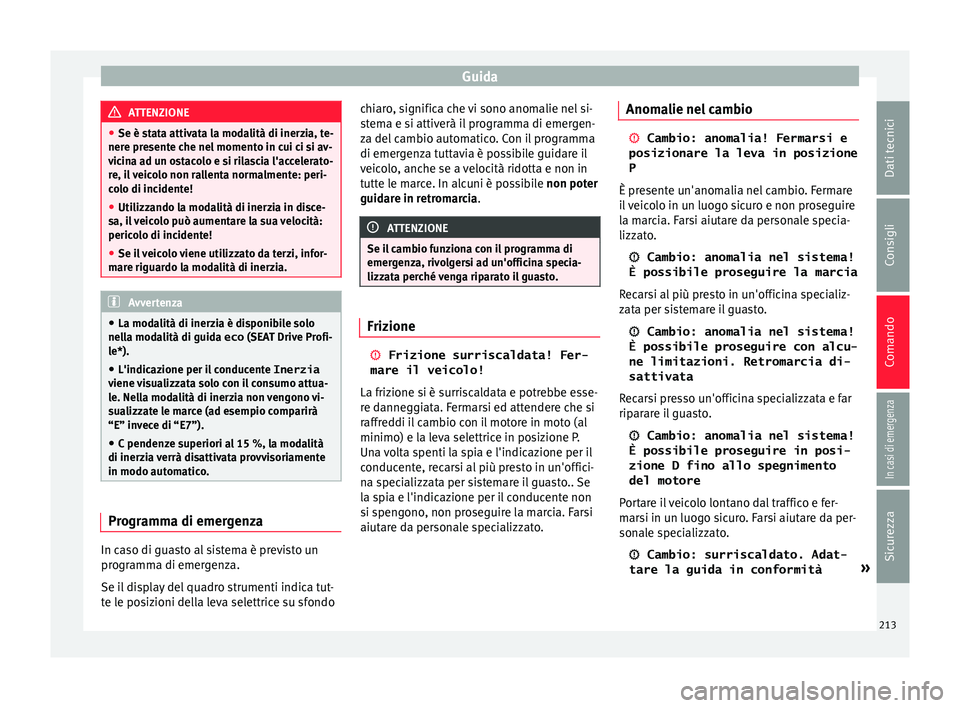 Seat Ateca 2018 Manuale del proprietario (in Italian) Guida
ATTENZIONE
● Se è st at
a attivata la modalità di inerzia, te-
nere presente che nel momento in cui ci si av-
vicina ad un ostacolo e si rilascia l'accelerato-
re, il veicolo non rallent Seat Ateca 2018 Manuale del proprietario (in Italian) Guida
ATTENZIONE
● Se è st at
a attivata la modalità di inerzia, te-
nere presente che nel momento in cui ci si av-
vicina ad un ostacolo e si rilascia l'accelerato-
re, il veicolo non rallent