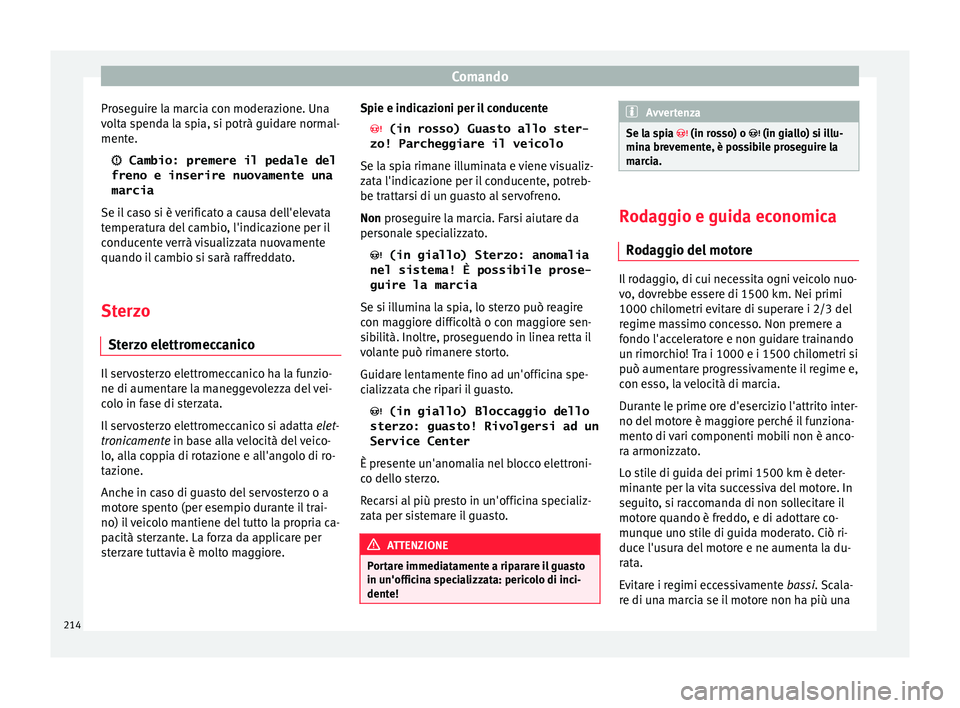 Seat Ateca 2018 Manuale del proprietario (in Italian) Comando
Proseguire la marcia con moderazione. Una
v o
lt
a spenda la spia, si potrà guidare normal-
mente.
Cambio: premere il pedale del
freno e inserire nuovamente una
marcia
Se il caso si è v Seat Ateca 2018 Manuale del proprietario (in Italian) Comando
Proseguire la marcia con moderazione. Una
v o
lt
a spenda la spia, si potrà guidare normal-
mente.
Cambio: premere il pedale del
freno e inserire nuovamente una
marcia
Se il caso si è v