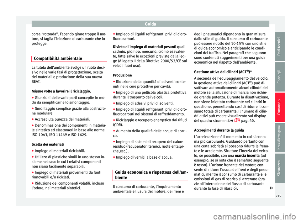 Seat Ateca 2018 Manuale del proprietario (in Italian) Guida
corsa “rotonda”. Facendo girare troppo il mo-
t or
e, s
i taglia l'iniezione di carburante che lo
protegge.
Compatibilità ambientale La tutela dell'ambiente svolge un ruolo deci-
si Seat Ateca 2018 Manuale del proprietario (in Italian) Guida
corsa “rotonda”. Facendo girare troppo il mo-
t or
e, s
i taglia l'iniezione di carburante che lo
protegge.
Compatibilità ambientale La tutela dell'ambiente svolge un ruolo deci-
si