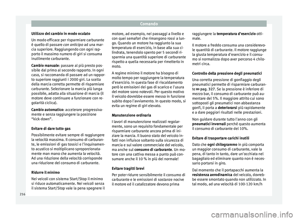 Seat Ateca 2018 Manuale del proprietario (in Italian) Comando
Utilizzo del cambio in modo oculato
Un modo effic ac
e per ri
sparmiare carburante
è quello di passare con anticipo ad una mar-
cia superiore. Raggiungendo con ogni rap-
porto il massimo nume Seat Ateca 2018 Manuale del proprietario (in Italian) Comando
Utilizzo del cambio in modo oculato
Un modo effic ac
e per ri
sparmiare carburante
è quello di passare con anticipo ad una mar-
cia superiore. Raggiungendo con ogni rap-
porto il massimo nume
