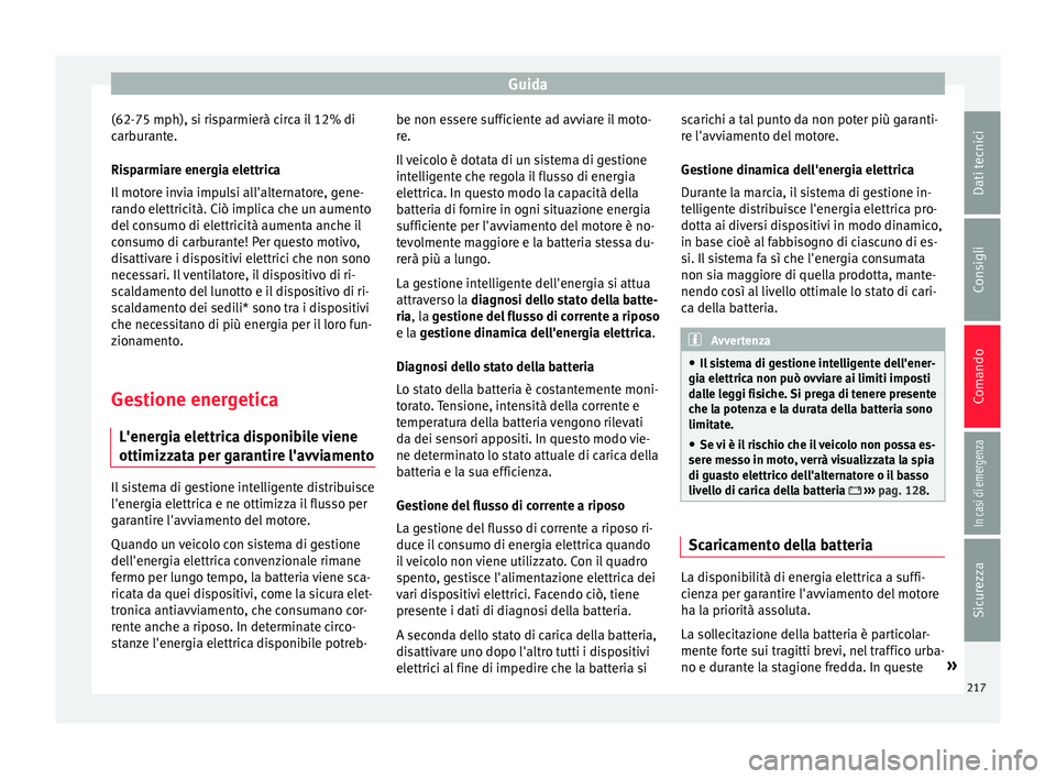 Seat Ateca 2018 Manuale del proprietario (in Italian) Guida
(62-75 mph), si risparmierà circa il 12% di
c arb
ur
ante.
Risparmiare energia elettrica
Il motore invia impulsi all'alternatore, gene-
rando elettricità. Ciò implica che un aumento
del c Seat Ateca 2018 Manuale del proprietario (in Italian) Guida
(62-75 mph), si risparmierà circa il 12% di
c arb
ur
ante.
Risparmiare energia elettrica
Il motore invia impulsi all'alternatore, gene-
rando elettricità. Ciò implica che un aumento
del c