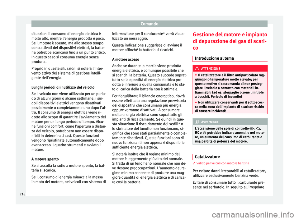 Seat Ateca 2018 Manuale del proprietario (in Italian) Comando
situazioni il consumo di energia elettrica è
mo lt
o alt
o, mentre l'energia prodotta è poca.
Se il motore è spento, ma allo stesso tempo
sono attivati dei dispositivi elettrici, la bat Seat Ateca 2018 Manuale del proprietario (in Italian) Comando
situazioni il consumo di energia elettrica è
mo lt
o alt
o, mentre l'energia prodotta è poca.
Se il motore è spento, ma allo stesso tempo
sono attivati dei dispositivi elettrici, la bat