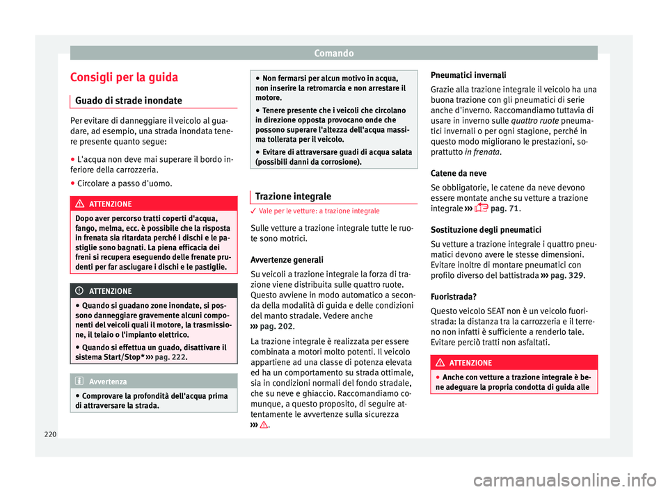 Seat Ateca 2018 Manuale del proprietario (in Italian) Comando
Consigli per la guida Gua do di s
tr
ade inondatePer evitare di danneggiare il veicolo al gua-
dar
e, a
d esempio, una strada inondata tene-
re presente quanto segue:
● L'acqua non deve Seat Ateca 2018 Manuale del proprietario (in Italian) Comando
Consigli per la guida Gua do di s
tr
ade inondatePer evitare di danneggiare il veicolo al gua-
dar
e, a
d esempio, una strada inondata tene-
re presente quanto segue:
● L'acqua non deve