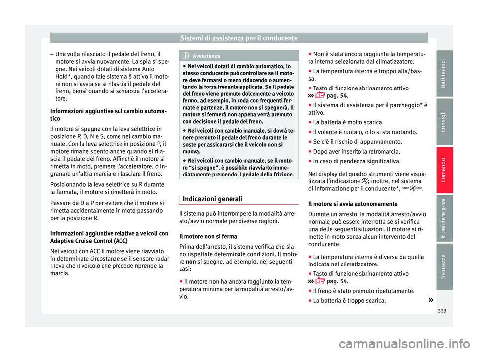 Seat Ateca 2018 Manuale del proprietario (in Italian) Sistemi di assistenza per il conducente
– Un a
v
olta rilasciato il pedale del freno, il
motore si avvia nuovamente. La spia si spe-
gne. Nei veicoli dotati di sistema Auto Hold*, quando tale siste Seat Ateca 2018 Manuale del proprietario (in Italian) Sistemi di assistenza per il conducente
– Un a
v
olta rilasciato il pedale del freno, il
motore si avvia nuovamente. La spia si spe-
gne. Nei veicoli dotati di sistema Auto Hold*, quando tale siste