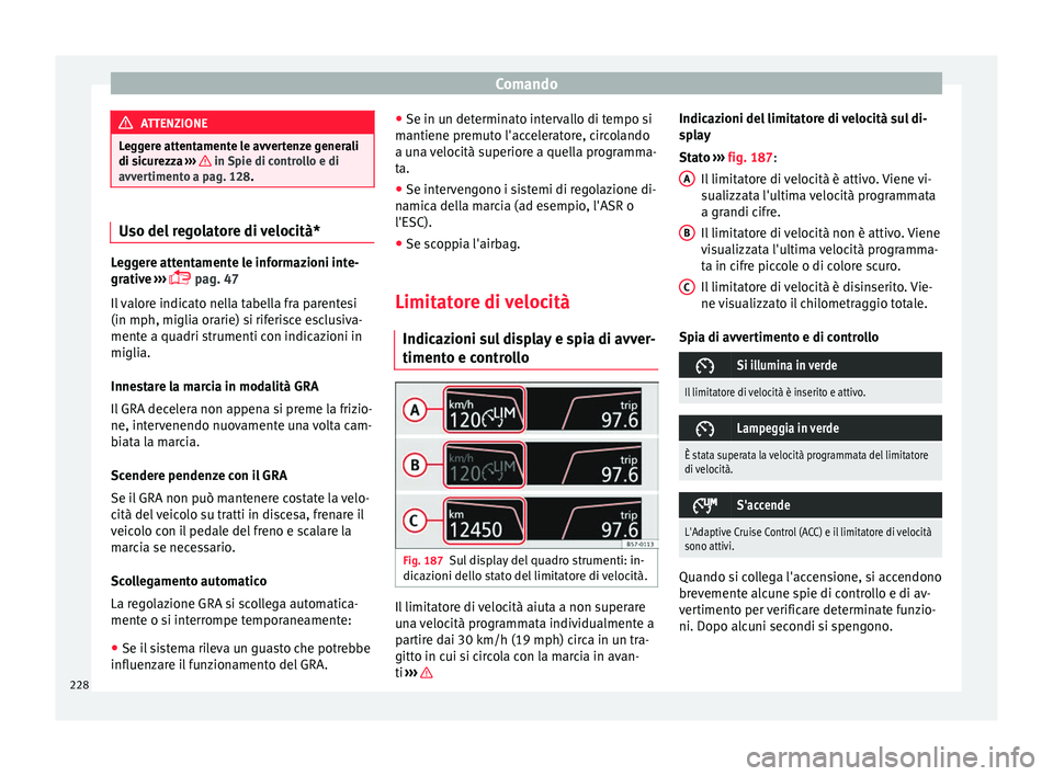 Seat Ateca 2018 Manuale del proprietario (in Italian) Comando
ATTENZIONE
Leggere attentamente le avvertenze generali
di sic ur
ezza ››› in Spie di controllo e di
avver timent
o a pag. 128. Uso del regolatore di velocità*
Leggere attentamente le Seat Ateca 2018 Manuale del proprietario (in Italian) Comando
ATTENZIONE
Leggere attentamente le avvertenze generali
di sic ur
ezza ››› in Spie di controllo e di
avver timent
o a pag. 128. Uso del regolatore di velocità*
Leggere attentamente le