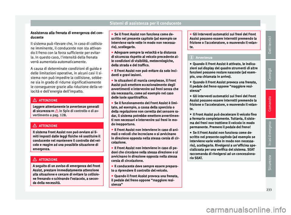Seat Ateca 2018 Manuale del proprietario (in Italian) Sistemi di assistenza per il conducente
Assistenza alla frenata di emergenza del con-
duc ent
e
Il
sistema può rilevare che, in caso di collisio-
ne imminente, il conducente non sta attivan-
do il f Seat Ateca 2018 Manuale del proprietario (in Italian) Sistemi di assistenza per il conducente
Assistenza alla frenata di emergenza del con-
duc ent
e
Il
sistema può rilevare che, in caso di collisio-
ne imminente, il conducente non sta attivan-
do il f
