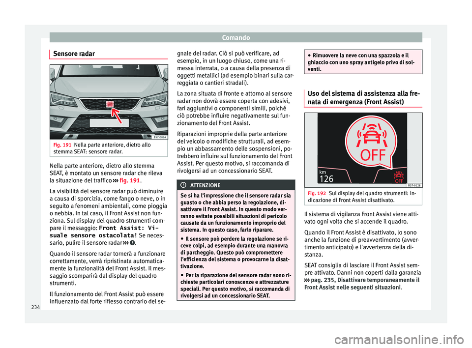 Seat Ateca 2018 Manuale del proprietario (in Italian) Comando
Sensore radar Fig. 191
Nella parte anteriore, dietro allo
s t
emm
a SEAT: sensore radar. Nella parte anteriore, dietro allo stemma
S
EA
T
, è montato un sensore radar che rileva
la situazion Seat Ateca 2018 Manuale del proprietario (in Italian) Comando
Sensore radar Fig. 191
Nella parte anteriore, dietro allo
s t
emm
a SEAT: sensore radar. Nella parte anteriore, dietro allo stemma
S
EA
T
, è montato un sensore radar che rileva
la situazion