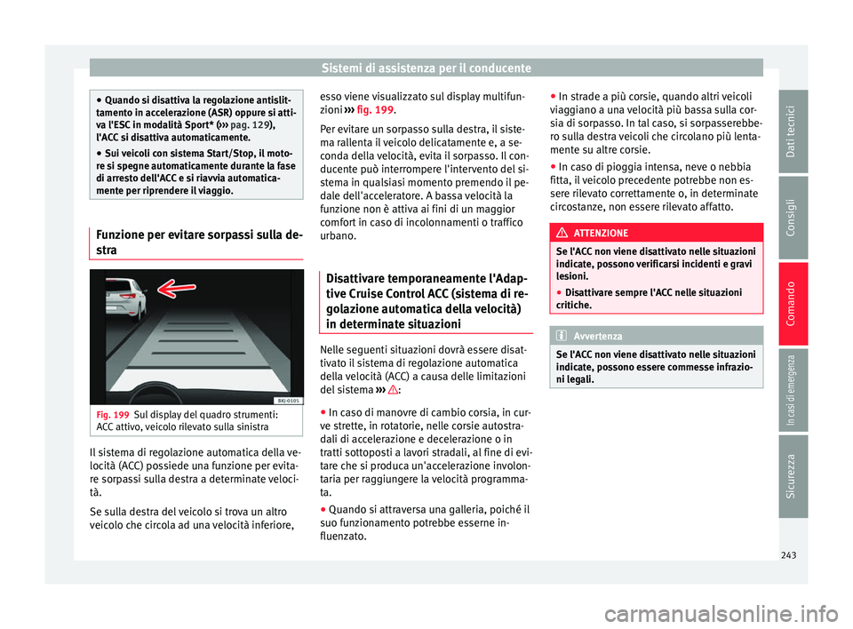 Seat Ateca 2018 Manuale del proprietario (in Italian) Sistemi di assistenza per il conducente
●
Quando si di s
attiva la regolazione antislit-
tamento in accelerazione (ASR) oppure si atti-
va l'ESC in modalità Sport* ( ››› pag. 129),
l' Seat Ateca 2018 Manuale del proprietario (in Italian) Sistemi di assistenza per il conducente
●
Quando si di s
attiva la regolazione antislit-
tamento in accelerazione (ASR) oppure si atti-
va l'ESC in modalità Sport* ( ››› pag. 129),
l'
