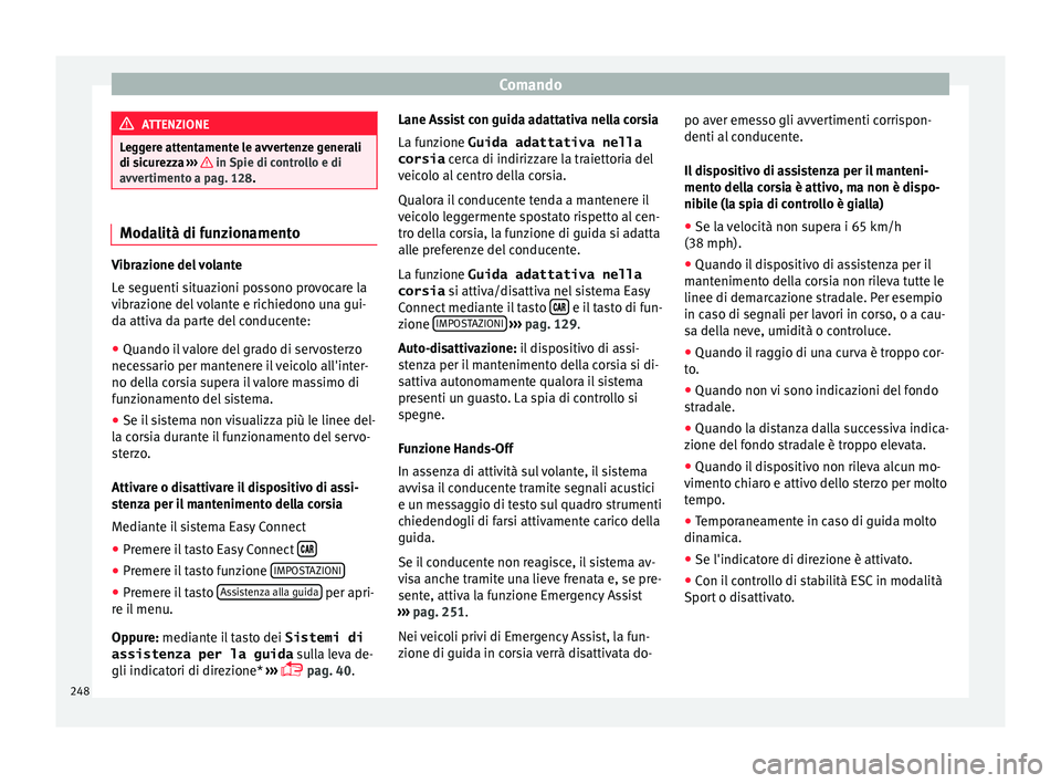 Seat Ateca 2018 Manuale del proprietario (in Italian) Comando
ATTENZIONE
Leggere attentamente le avvertenze generali
di sic ur
ezza ››› in Spie di controllo e di
avver timent
o a pag. 128. Modalità di funzionamento
Vibrazione del volante
Le se
g Seat Ateca 2018 Manuale del proprietario (in Italian) Comando
ATTENZIONE
Leggere attentamente le avvertenze generali
di sic ur
ezza ››› in Spie di controllo e di
avver timent
o a pag. 128. Modalità di funzionamento
Vibrazione del volante
Le se
g