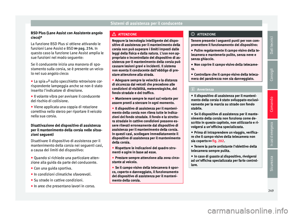 Seat Ateca 2018 Manuale del proprietario (in Italian) Sistemi di assistenza per il conducente
BSD Plus (Lane Assist con Assistente angolo
c iec
o)*
La f
unzione BSD Plus si ottiene attivando le
funzioni Lane Assist e BSD ››› pag. 254. In
questo ca Seat Ateca 2018 Manuale del proprietario (in Italian) Sistemi di assistenza per il conducente
BSD Plus (Lane Assist con Assistente angolo
c iec
o)*
La f
unzione BSD Plus si ottiene attivando le
funzioni Lane Assist e BSD ››› pag. 254. In
questo ca