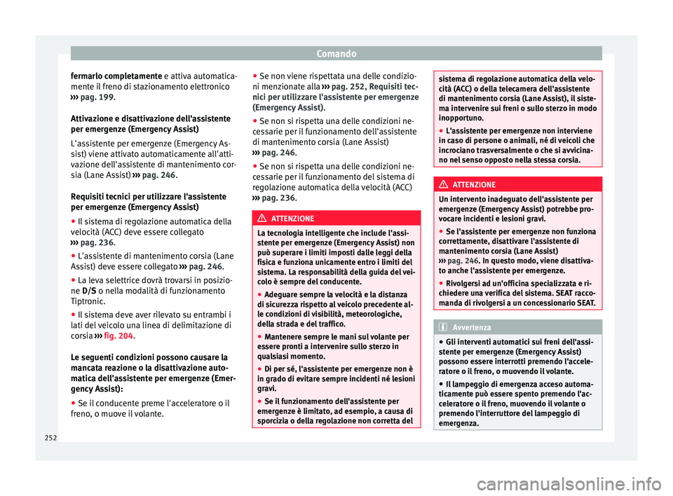 Seat Ateca 2018 Manuale del proprietario (in Italian) Comando
fermarlo completamente e attiv a aut
om atica-
mente il freno di stazionamento elettronico
››› pag. 199.
Attivazione e disattivazione dell'assistente
per emergenze (Emergency Assist Seat Ateca 2018 Manuale del proprietario (in Italian) Comando
fermarlo completamente e attiv a aut
om atica-
mente il freno di stazionamento elettronico
››› pag. 199.
Attivazione e disattivazione dell'assistente
per emergenze (Emergency Assist