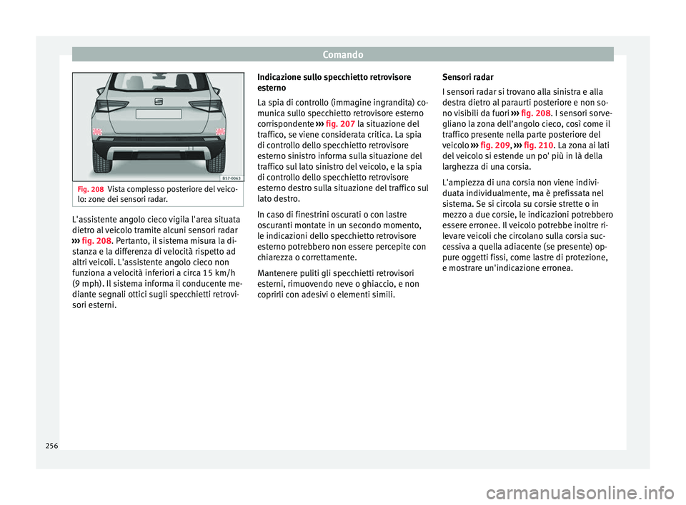 Seat Ateca 2018 Manuale del proprietario (in Italian) Comando
Fig. 208
Vista complesso posteriore del veico-
lo: z one dei sen
sori radar. L'assistente angolo cieco vigila l'area situata
dietr
o al
veicolo tramite alcuni sensori radar
›› Seat Ateca 2018 Manuale del proprietario (in Italian) Comando
Fig. 208
Vista complesso posteriore del veico-
lo: z one dei sen
sori radar. L'assistente angolo cieco vigila l'area situata
dietr
o al
veicolo tramite alcuni sensori radar
››