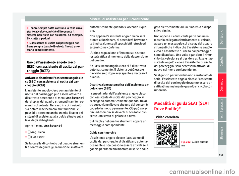 Seat Ateca 2018 Manuale del proprietario (in Italian) Sistemi di assistenza per il conducente
●
Tener e sempr
e sotto controllo la zona circo-
stante al veicolo, poiché di frequente il
sistema non rileva con sicurezza, ad esempio,
biciclette o pedoni. Seat Ateca 2018 Manuale del proprietario (in Italian) Sistemi di assistenza per il conducente
●
Tener e sempr
e sotto controllo la zona circo-
stante al veicolo, poiché di frequente il
sistema non rileva con sicurezza, ad esempio,
biciclette o pedoni.
