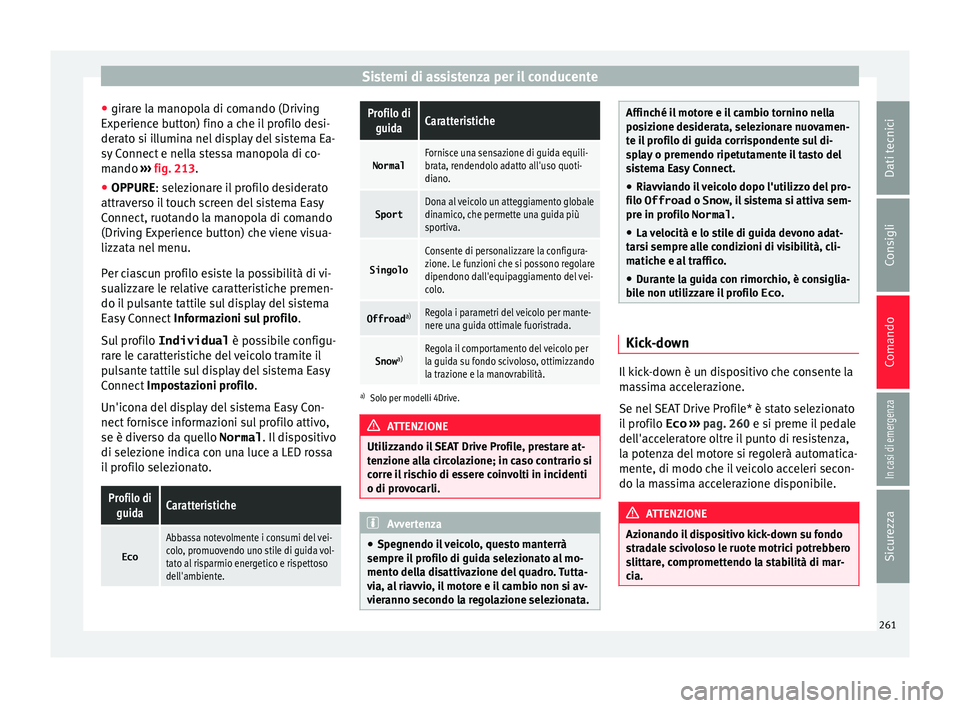 Seat Ateca 2018 Manuale del proprietario (in Italian) Sistemi di assistenza per il conducente
● gir ar
e l
a manopola di comando (Driving
Experience button) fino a che il profilo desi-
derato si illumina nel display del sistema Ea-
sy Connect e nella s Seat Ateca 2018 Manuale del proprietario (in Italian) Sistemi di assistenza per il conducente
● gir ar
e l
a manopola di comando (Driving
Experience button) fino a che il profilo desi-
derato si illumina nel display del sistema Ea-
sy Connect e nella s