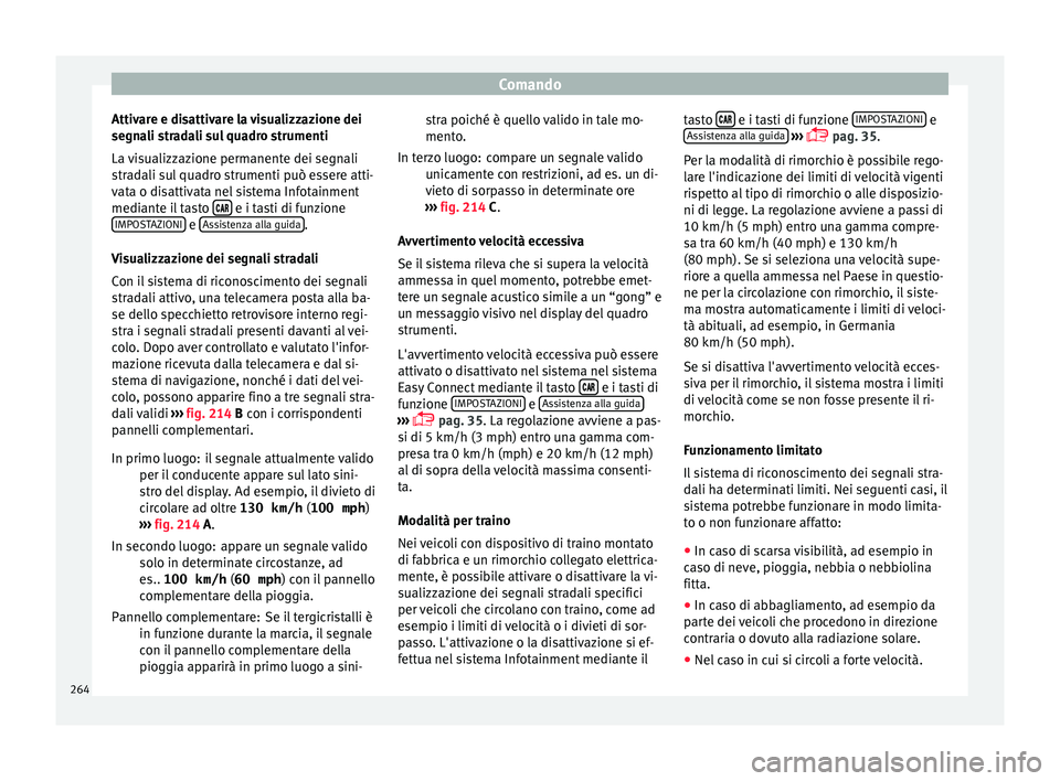 Seat Ateca 2018 Manuale del proprietario (in Italian) Comando
Attivare e disattivare la visualizzazione dei
se gn
a
li stradali sul quadro strumenti
La visualizzazione permanente dei segnali
stradali sul quadro strumenti può essere atti-
vata o disattiv Seat Ateca 2018 Manuale del proprietario (in Italian) Comando
Attivare e disattivare la visualizzazione dei
se gn
a
li stradali sul quadro strumenti
La visualizzazione permanente dei segnali
stradali sul quadro strumenti può essere atti-
vata o disattiv