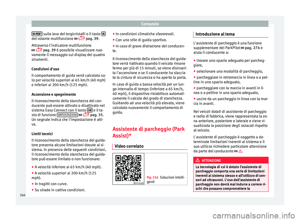 Seat Ateca 2018 Manuale del proprietario (in Italian) Comando
sulla leva del tergicristalli o il tasto
del volante multifunzione
››
›
pag. 39.
Attraverso l'indicatore multifunzione
››› pag. 39 Seat Ateca 2018 Manuale del proprietario (in Italian) Comando
sulla leva del tergicristalli o il tasto
del volante multifunzione
››
›
pag. 39.
Attraverso l'indicatore multifunzione
››› pag. 39
