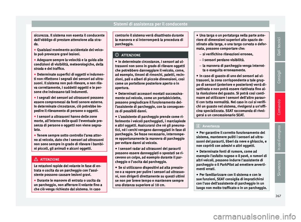 Seat Ateca 2018 Manuale del proprietario (in Italian) Sistemi di assistenza per il conducente
sicurezza. Il sistema non esenta il conducente
da
l
l'obbligo di prestare attenzione alla stra-
da.
● Qualsiasi movimento accidentale del veico-
lo può p Seat Ateca 2018 Manuale del proprietario (in Italian) Sistemi di assistenza per il conducente
sicurezza. Il sistema non esenta il conducente
da
l
l'obbligo di prestare attenzione alla stra-
da.
● Qualsiasi movimento accidentale del veico-
lo può p