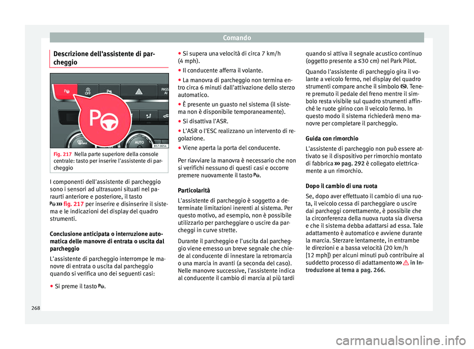 Seat Ateca 2018 Manuale del proprietario (in Italian) Comando
Descrizione dell'assistente di par-
c he
g
gio Fig. 217
Nella parte superiore della console
c entr
al
e: tasto per inserire l'assistente di par-
cheggio I componenti dell'assisten Seat Ateca 2018 Manuale del proprietario (in Italian) Comando
Descrizione dell'assistente di par-
c he
g
gio Fig. 217
Nella parte superiore della console
c entr
al
e: tasto per inserire l'assistente di par-
cheggio I componenti dell'assisten