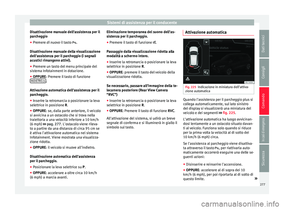 Seat Ateca 2018 Manuale del proprietario (in Italian) Sistemi di assistenza per il conducente
Disattivazione manuale dell'assistenza per il
p ar
c
heggio
● Premere di nuovo i
l tasto .
Disattivazione manuale della visualizzazione
dell'assis Seat Ateca 2018 Manuale del proprietario (in Italian) Sistemi di assistenza per il conducente
Disattivazione manuale dell'assistenza per il
p ar
c
heggio
● Premere di nuovo i
l tasto .
Disattivazione manuale della visualizzazione
dell'assis