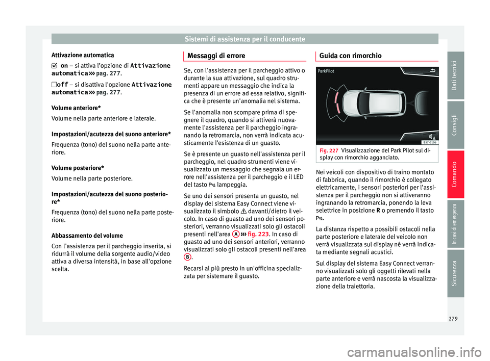 Seat Ateca 2018 Manuale del proprietario (in Italian) Sistemi di assistenza per il conducente
Attivazione automatica
on – si attiv
a l’op
zione di Attivazione
automatica ››› pag. 277.
off – si disattiva l'opzione Attivazione
au Seat Ateca 2018 Manuale del proprietario (in Italian) Sistemi di assistenza per il conducente
Attivazione automatica
on – si attiv
a l’op
zione di Attivazione
automatica ››› pag. 277.
off – si disattiva l'opzione Attivazione
au