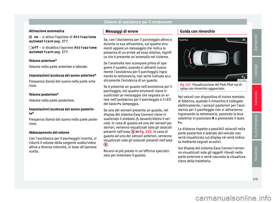 Seat Ateca 2018  Manuale del proprietario (in Italian) Sistemi di assistenza per il conducente
Attivazione automatica
 on  – si attiv
a l’op
zione di Attivazione
automatica  ›››  pag. 277.
off  – si disattiva l'opzione Attivazione
au