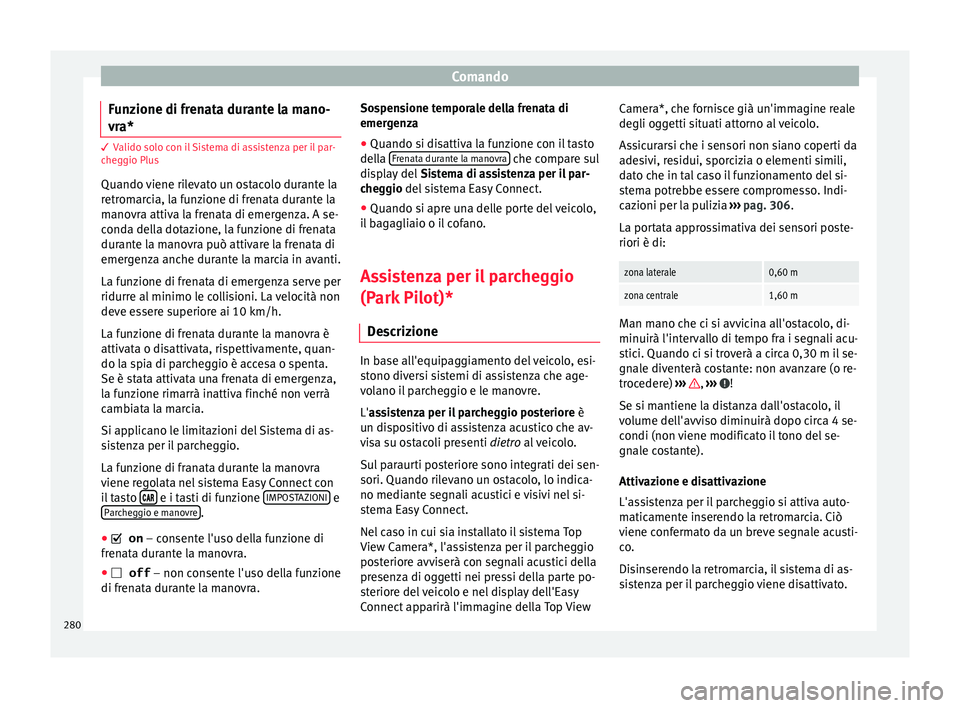 Seat Ateca 2018 Manuale del proprietario (in Italian) Comando
Funzione di frenata durante la mano-
vr a* 3 Valido solo con il Sistema di assistenza per il par-
c
he
ggio Plus
Quando viene rilevato un ostacolo durante la
retromarcia, la funzione di frenat Seat Ateca 2018 Manuale del proprietario (in Italian) Comando
Funzione di frenata durante la mano-
vr a* 3 Valido solo con il Sistema di assistenza per il par-
c
he
ggio Plus
Quando viene rilevato un ostacolo durante la
retromarcia, la funzione di frenat