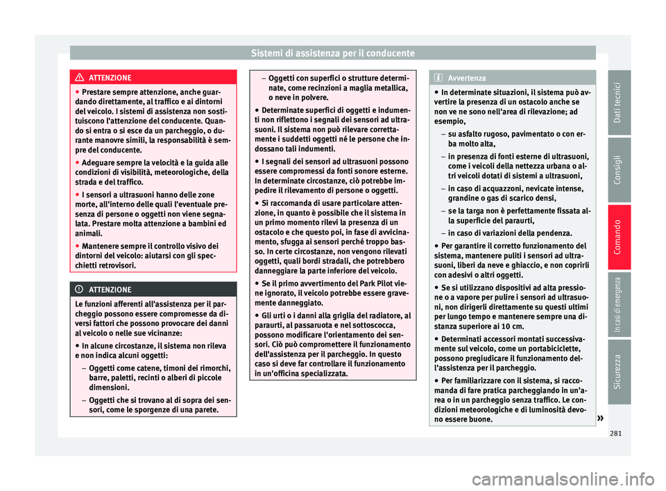 Seat Ateca 2018 Manuale del proprietario (in Italian) Sistemi di assistenza per il conducente
ATTENZIONE
● Pre s
tare sempre attenzione, anche guar-
dando direttamente, al traffico e ai dintorni
del veicolo. I sistemi di assistenza non sosti-
tuiscono Seat Ateca 2018 Manuale del proprietario (in Italian) Sistemi di assistenza per il conducente
ATTENZIONE
● Pre s
tare sempre attenzione, anche guar-
dando direttamente, al traffico e ai dintorni
del veicolo. I sistemi di assistenza non sosti-
tuiscono