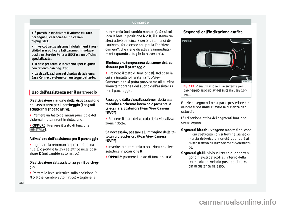 Seat Ateca 2018 Manuale del proprietario (in Italian) Comando
●
È pos s
ibile modificare il volume e il tono
dei segnali, così come le indicazioni
››› pag. 283.
● In veicoli senza sistema Infotainment è pos-
sib
ile far modificare tali pa Seat Ateca 2018 Manuale del proprietario (in Italian) Comando
●
È pos s
ibile modificare il volume e il tono
dei segnali, così come le indicazioni
››› pag. 283.
● In veicoli senza sistema Infotainment è pos-
sib
ile far modificare tali pa