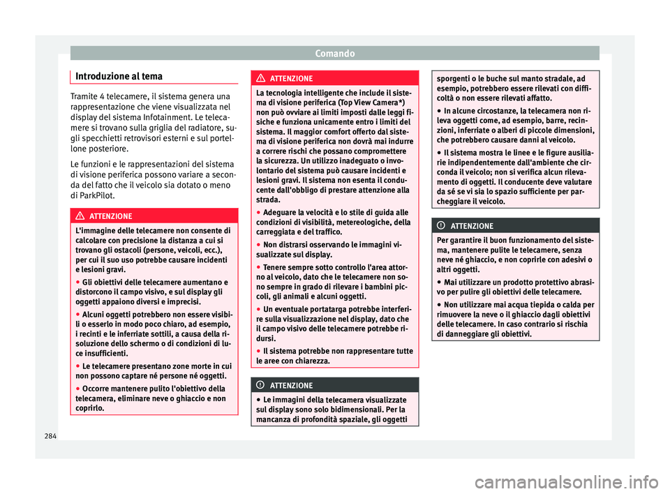 Seat Ateca 2018 Manuale del proprietario (in Italian) Comando
Introduzione al tema Tramite 4 telecamere, il sistema genera una
rap
pr
esentazione che viene visualizzata nel
display del sistema Infotainment. Le teleca-
mere si trovano sulla griglia del ra Seat Ateca 2018 Manuale del proprietario (in Italian) Comando
Introduzione al tema Tramite 4 telecamere, il sistema genera una
rap
pr
esentazione che viene visualizzata nel
display del sistema Infotainment. Le teleca-
mere si trovano sulla griglia del ra